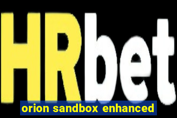 orion sandbox enhanced